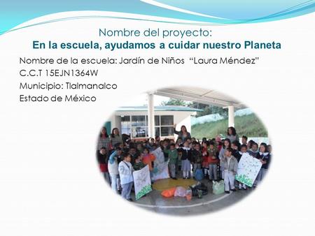 Nombre del proyecto: En la escuela, ayudamos a cuidar nuestro Planeta