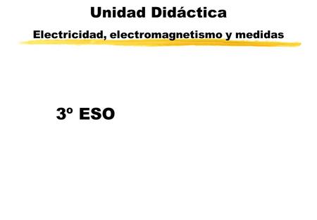 Unidad Didáctica Electricidad, electromagnetismo y medidas