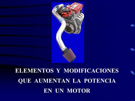 ELEMENTOS Y MODIFICACIONES QUE AUMENTAN LA POTENCIA EN UN MOTOR