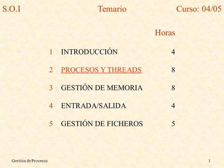 S.O.I Temario Curso: 04/05 Horas INTRODUCCIÓN 4 PROCESOS Y THREADS 8