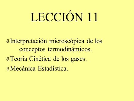 LECCIÓN 11 Interpretación microscópica de los 			conceptos termodinámicos. Teoría Cinética de los gases. Mecánica Estadística.
