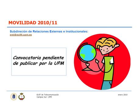 MOVILIDAD 2010/11 Convocatoria pendiente de publicar por la UPM Subdireción de Relaciones Externas e Institucionales: enero 2010EUIT.
