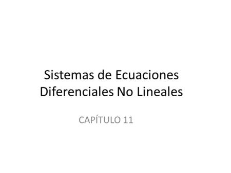 Sistemas de Ecuaciones Diferenciales No Lineales CAPÍTULO 11.