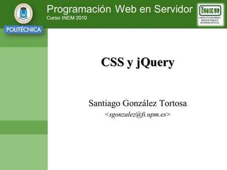 Programación Web en Servidor Curso INEM 2010 CSS y jQuery Santiago González Tortosa.