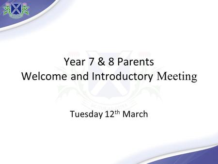 Year 7 & 8 Parents Welcome and Introductory Meeting Tuesday 12 th March.