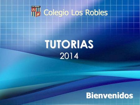 Colegio Los Robles TUTORIAS 2014 Bienvenidos.
