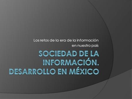 Los retos de la era de la información en nuestro país.