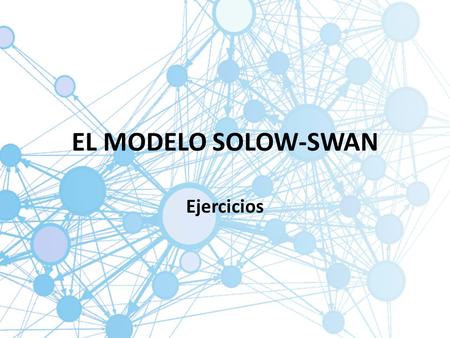EL MODELO SOLOW-SWAN Ejercicios.