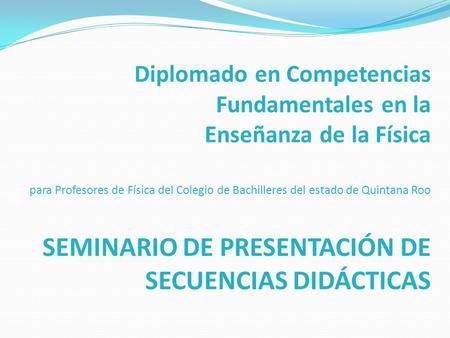 Diplomado en Competencias Fundamentales en la Enseñanza de la Física para Profesores de Física del Colegio de Bachilleres del estado de Quintana Roo.
