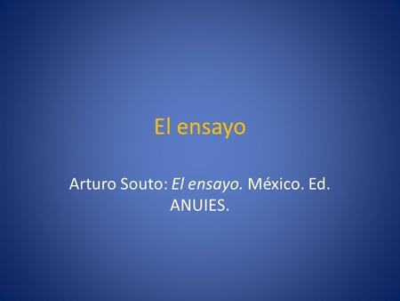 Arturo Souto: El ensayo. México. Ed. ANUIES.
