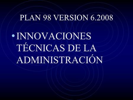 PLAN 98 VERSION 6.2008 INNOVACIONES TÉCNICAS DE LA ADMINISTRACIÓN.