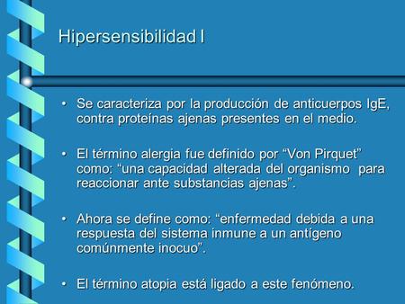Hipersensibilidad I Se caracteriza por la producción de anticuerpos IgE, contra proteínas ajenas presentes en el medio. El término alergia fue definido.
