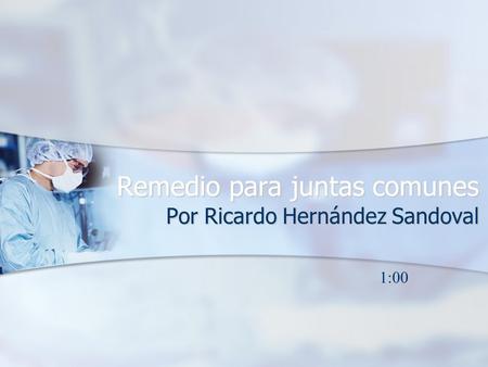 Remedio para juntas comunes Por Ricardo Hernández Sandoval 1:00.