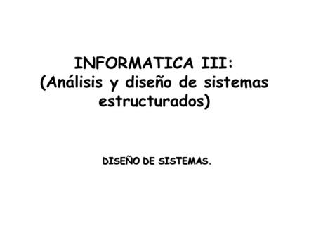 INFORMATICA III: (Análisis y diseño de sistemas estructurados)