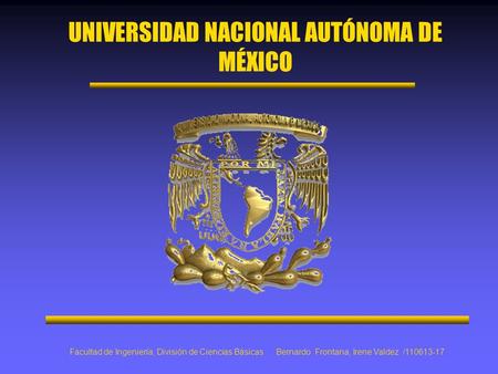 UNIVERSIDAD NACIONAL AUTÓNOMA DE MÉXICO Facultad de Ingeniería, División de Ciencias Básicas Bernardo Frontana, Irene Valdez /110613-17.