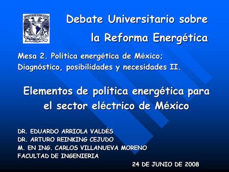 Debate Universitario sobre la Reforma Energ é tica Mesa 2. Pol í tica energ é tica de M é xico; Diagn ó stico, posibilidades y necesidades II. Elementos.