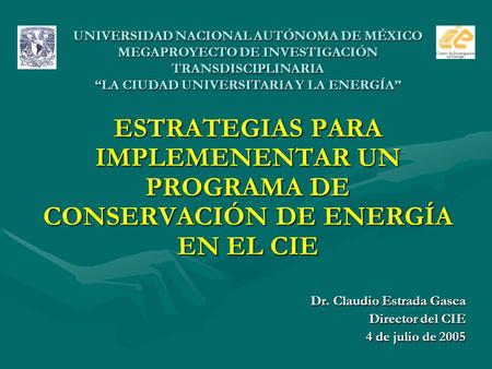 UNIVERSIDAD NACIONAL AUTÓNOMA DE MÉXICO MEGAPROYECTO DE INVESTIGACIÓN TRANSDISCIPLINARIA “LA CIUDAD UNIVERSITARIA Y LA ENERGÍA” ESTRATEGIAS PARA IMPLEMENENTAR.