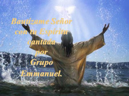 Bautízame Señor con tu Espíritu cantada por Grupo Emmanuel.