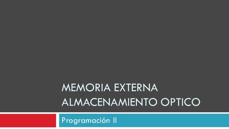 MEMORIA EXTERNA ALMACENAMIENTO OPTICO Programación II.