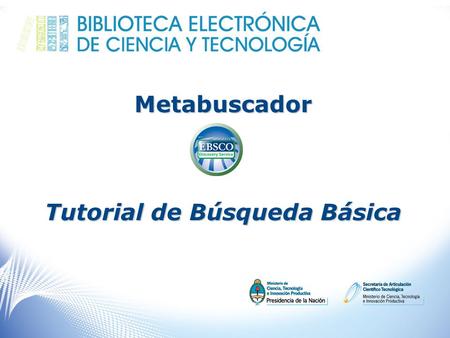 Metabuscador Tutorial de Búsqueda Básica. Bienvenido al tutorial de uso del Metabuscador de la Biblioteca Electrónica. A través de EBSCO Discovery Service.