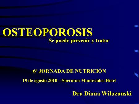 OSTEOPOROSIS Dra Diana Wiluzanski Se puede prevenir y tratar