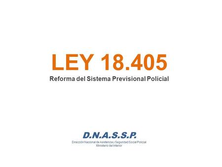 LEY Reforma del Sistema Previsional Policial D. N. A. S. S. P