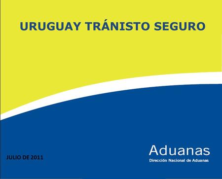 URUGUAY TRÁNISTO SEGURO JULIO DE 2011. Nueva estrategia de vigilancia y control del comercio exterior Nuevo diseño de jurisdicciones aduaneras Sistema.