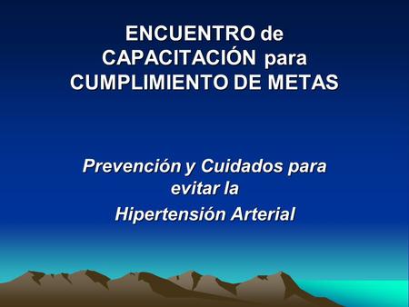 ENCUENTRO de CAPACITACIÓN para CUMPLIMIENTO DE METAS Prevención y Cuidados para evitar la Hipertensión Arterial.