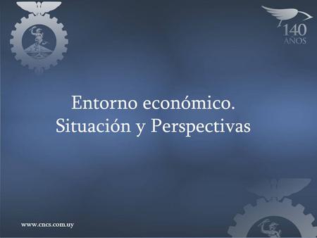 Entorno económico. Situación y Perspectivas www.cncs.com.uy.