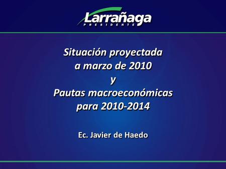 Situación proyectada a marzo de 2010 y Pautas macroeconómicas para 2010-2014 Ec. Javier de Haedo.
