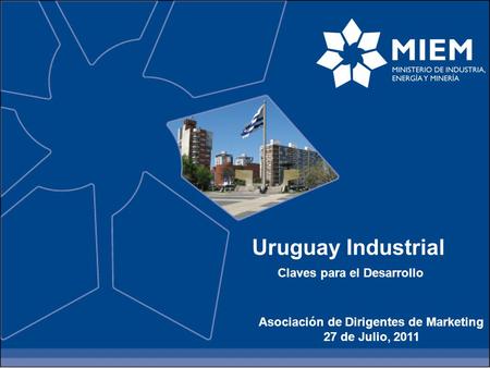 Asociación de Dirigentes de Marketing 27 de Julio, 2011 Uruguay Industrial Claves para el Desarrollo.