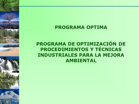 PROGRAMA OPTIMA PROGRAMA DE OPTIMIZACIÓN DE PROCEDIMIENTOS Y TÉCNICAS INDUSTRIALES PARA LA MEJORA AMBIENTAL.