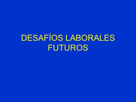 DESAFÍOS LABORALES FUTUROS