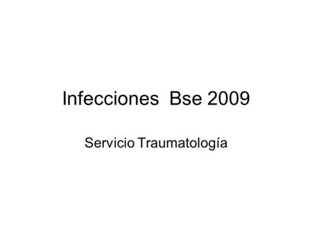 Infecciones Bse 2009 Servicio Traumatología. 37 infectados 1000 cirugías (800 pacientes) 4,6 % 4 pacientes mujeres (11%)