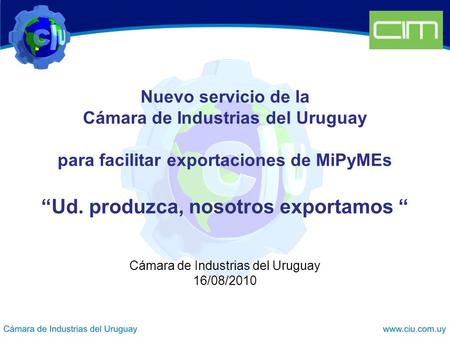 Nuevo servicio de la Cámara de Industrias del Uruguay para facilitar exportaciones de MiPyMEs Ud. produzca, nosotros exportamos Cámara de Industrias del.