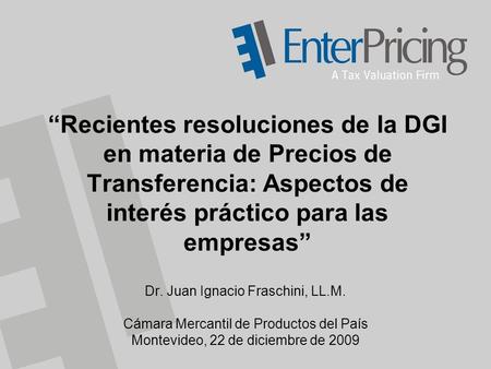 “Recientes resoluciones de la DGI en materia de Precios de Transferencia: Aspectos de interés práctico para las empresas” Dr. Juan Ignacio Fraschini, LL.M.