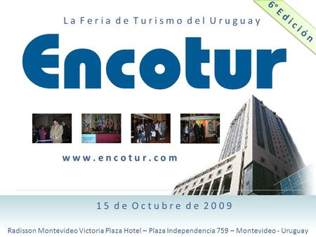 L a F e r i a d e T u r i s m o d e l U r u g u a y 1 5 d e O c t u b r e d e 2 0 0 9 Radisson Montevideo Victoria Plaza Hotel – Plaza Independencia 759.
