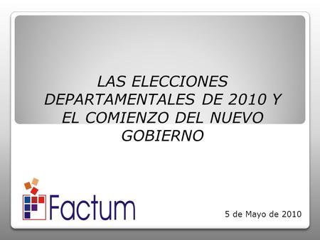 LAS ELECCIONES DEPARTAMENTALES DE 2010 Y EL COMIENZO DEL NUEVO GOBIERNO 5 de Mayo de 2010.