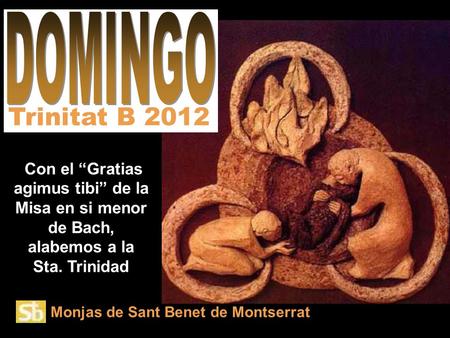 Monjas de Sant Benet de Montserrat Con el Gratias agimus tibi de la Misa en si menor de Bach, alabemos a la Sta. Trinidad Trinitat B 2012.
