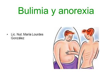Bulimia y anorexia Lic. Nut. María Lourdes González.