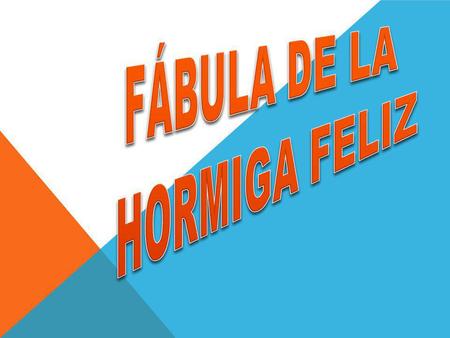FÁBULA DE LA HORMIGA FELIZ.