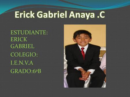 ESTUDIANTE: ERICK GABRIEL COLEGIO: I.E.N.V.A GRADO:6ºB.