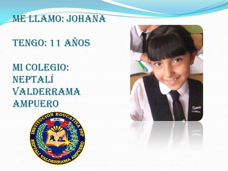 Me llamo: johana tengo: 11 años mi colegio: Neptalí Valderrama ampuero