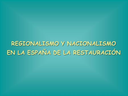 REGIONALISMO Y NACIONALISMO EN LA ESPAÑA DE LA RESTAURACIÓN