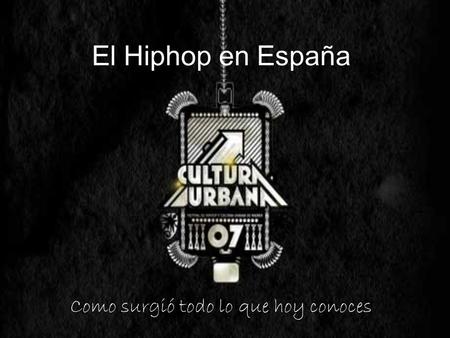 El Hiphop en España Como surgió todo lo que hoy conoces.