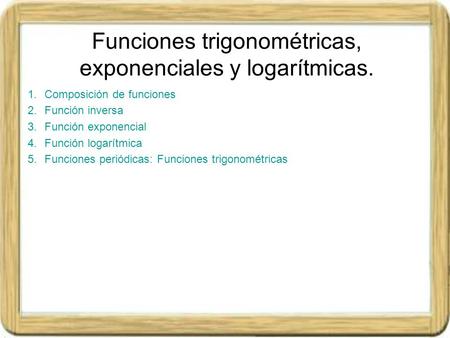 Funciones trigonométricas, exponenciales y logarítmicas.