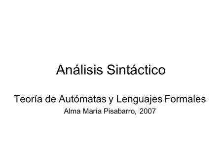 Teoría de Autómatas y Lenguajes Formales Alma María Pisabarro, 2007