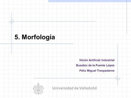 5. Morfología Universidad de Valladolid Visión Artificial Industrial