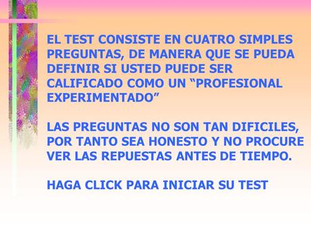 EL TEST CONSISTE EN CUATRO SIMPLES PREGUNTAS, DE MANERA QUE SE PUEDA DEFINIR SI USTED PUEDE SER CALIFICADO COMO UN PROFESIONAL EXPERIMENTADO LAS PREGUNTAS.