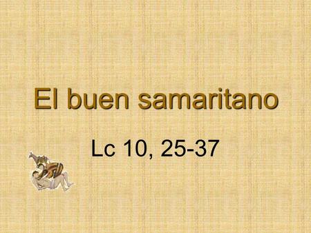 El buen samaritano Lc 10, 25-37.